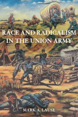 Mark A. Lause - Race and Radicalism in the Union Army - 9780252079252 - V9780252079252