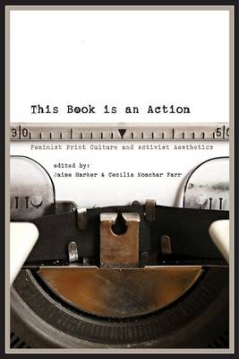 Jaime Harker (Ed.) - This Book Is an Action: Feminist Print Culture and Activist Aesthetics - 9780252081347 - V9780252081347