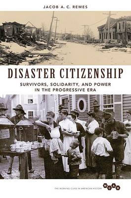 Jacob A. C. Remes - Disaster Citizenship: Survivors, Solidarity, and Power in the Progressive Era - 9780252081378 - V9780252081378