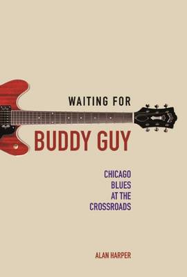 Alan Harper - Waiting for Buddy Guy: Chicago Blues at the Crossroads - 9780252081576 - V9780252081576
