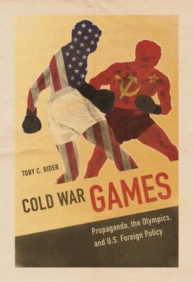 Toby C. Rider - Cold War Games: Propaganda, the Olympics, and U.S. Foreign Policy - 9780252081699 - V9780252081699