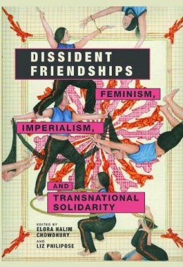 Elora Chowdhury - Dissident Friendships: Feminism, Imperialism, and Transnational Solidarity - 9780252081880 - V9780252081880