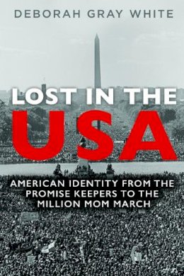 Deborah Gray White - Lost in the USA: American Identity from the Promise Keepers to the Million Mom March - 9780252082382 - V9780252082382