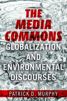 Patrick D Murphy - The Media Commons: Globalization and Environmental Discourses - 9780252082535 - V9780252082535