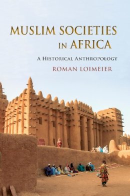 Roman Loimeier - Muslim Societies in Africa: A Historical Anthropology - 9780253007889 - V9780253007889