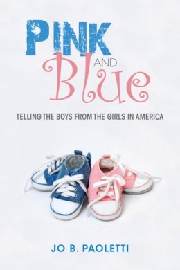 Jo B. Paoletti - Pink and Blue: Telling the Boys from the Girls in America - 9780253009852 - V9780253009852