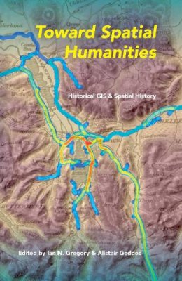 Ian  - Toward Spatial Humanities: Historical GIS and Spatial History - 9780253011800 - V9780253011800