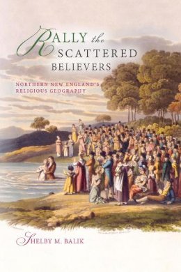 Shelby M. Balik - Rally the Scattered Believers: Northern New England´s Religious Geography - 9780253012104 - V9780253012104