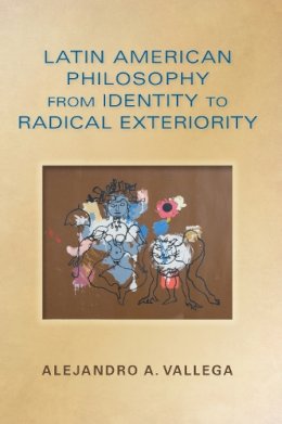 Alejandro Arturo Vallega - Latin American Philosophy from Identity to Radical Exteriority - 9780253012487 - V9780253012487