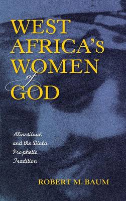 Robert M. Baum - West Africa´s Women of God: Alinesitoue and the Diola Prophetic Tradition - 9780253017673 - V9780253017673