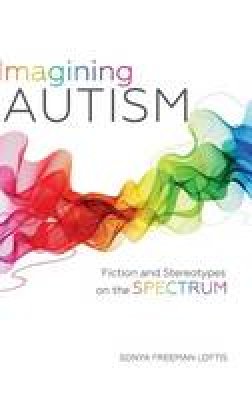 Sonya Freeman Loftis - Imagining Autism: Fiction and Stereotypes on the Spectrum - 9780253018007 - V9780253018007