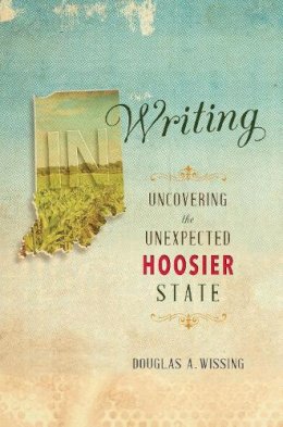 Douglas A. Wissing - IN Writing: Uncovering the Unexpected Hoosier State - 9780253019042 - V9780253019042