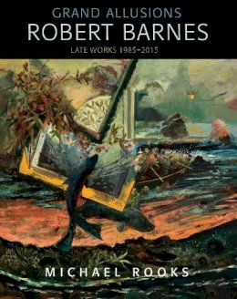 Michael Rooks - Grand Allusions: Robert Barnes—Late Works 1985-2015 - 9780253019660 - V9780253019660