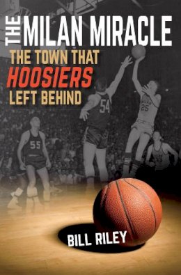 Bill Riley - The Milan Miracle: The Town that Hoosiers Left Behind - 9780253020895 - V9780253020895