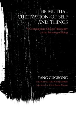 Yang Guorong - The Mutual Cultivation of Self and Things: A Contemporary Chinese Philosophy of the Meaning of Being - 9780253021076 - V9780253021076