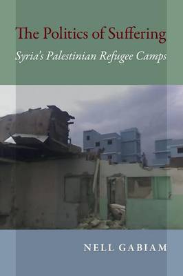 Nell Gabiam - The Politics of Suffering: Syria´s Palestinian Refugee Camps - 9780253021403 - V9780253021403