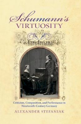 Alexander Stefaniak - Schumanns Virtuosity - 9780253021991 - V9780253021991