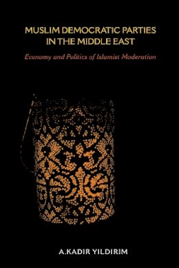 A. Kadir Yildirim - Muslim Democratic Parties in the Middle East: Economy and Politics of Islamist Moderation - 9780253023094 - V9780253023094