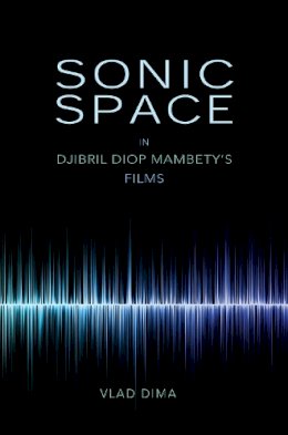Vlad Dima - Sonic Space in Djibril Diop Mambety´s Films - 9780253024268 - V9780253024268
