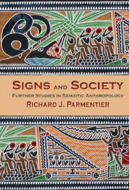 Richard J. Parmentier - Signs and Society: Further Studies in Semiotic Anthropology - 9780253024817 - V9780253024817