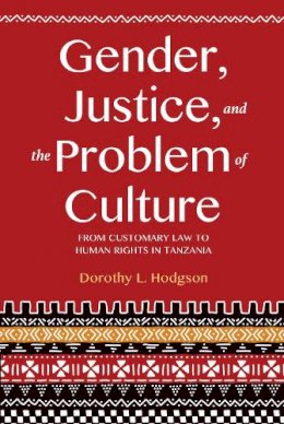 Dorothy L. Hodgson - Gender, Justice, and the Problem of Culture: From Customary Law to Human Rights in Tanzania - 9780253025357 - V9780253025357