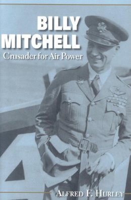 Alfred F. Hurley - Billy Mitchell: Crusader for Air Power - 9780253201805 - V9780253201805 Alfred F. Hurley - Billy Mitchell: Crusader for Air Power - 9780253201805 - V9780253201805