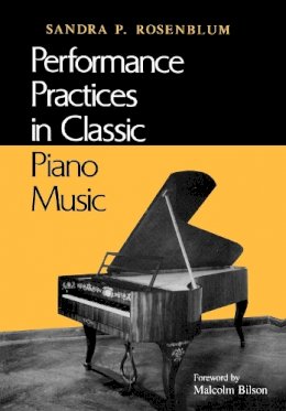 Sandra P. Rosenblum - Performance Practices in Classic Piano Music: Their Principles and Applications - 9780253206800 - V9780253206800