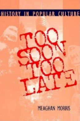 Meaghan Elizabeth Morris - Too Soon Too Late: History in Popular Culture - 9780253211880 - V9780253211880