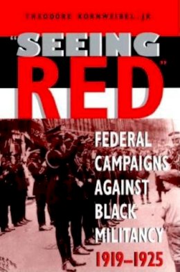 Jr. Theodore Kornweibel - Seeing Red: Federal Campaigns against Black Militancy, 1919-1925 - 9780253213549 - V9780253213549