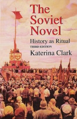 Katerina Clark - The Soviet Novel, Third Edition: History as Ritual - 9780253213679 - V9780253213679