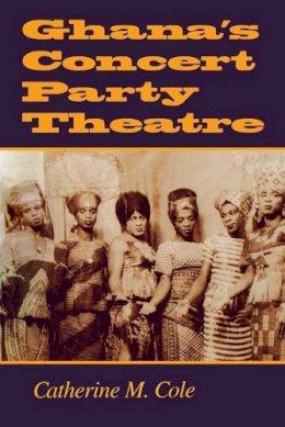 Catherine M. Cole - Ghana's Concert Party Theatre - 9780253214362 - V9780253214362