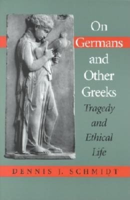 Dennis J. Schmidt - On Germans and Other Greeks: Tragedy and Ethical Life - 9780253214430 - V9780253214430
