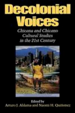 Aldama - Decolonial Voices: Chicana and Chicano Cultural Studies in the 21st Century - 9780253214928 - V9780253214928
