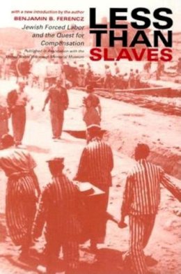 Benjamin B. Ferencz - Less Than Slaves: Jewish Forced Labor and the Quest for Compensation - 9780253215307 - V9780253215307