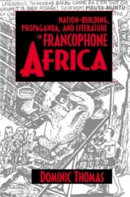 Dominic Thomas - Nation-Building, Propaganda, and Literature in Francophone Africa - 9780253215543 - V9780253215543