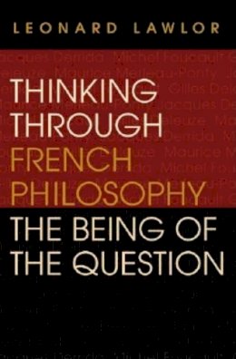 Leonard Lawlor - Thinking through French Philosophy: The Being of the Question - 9780253215918 - V9780253215918