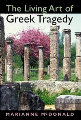 Marianne Mcdonald - The Living Art of Greek Tragedy - 9780253215970 - V9780253215970
