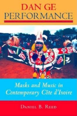 Daniel B. Reed - Dan Ge Performance: Masks and Music in Contemporary Côte d´Ivoire - 9780253216120 - V9780253216120