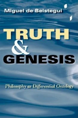 Miguel De De Beistegui - Truth and Genesis: Philosophy as Differential Ontology - 9780253216717 - V9780253216717