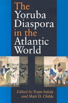 Falola - The Yoruba Diaspora in the Atlantic World - 9780253217165 - V9780253217165