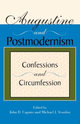 . Ed(S): Caputo, John D.; Scanlon, Michael J. - Augustine and Postmodernism - 9780253217318 - V9780253217318