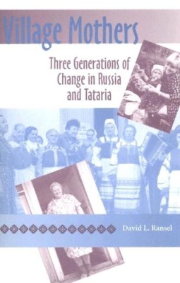 David L. Ransel - Village Mothers: Three Generations of Change in Russia and Tataria - 9780253218209 - V9780253218209