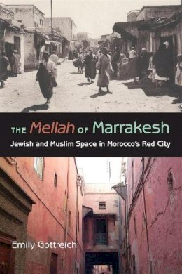 Emily Benichou Gottreich - The Mellah of Marrakesh: Jewish and Muslim Space in Morocco´s Red City - 9780253218636 - V9780253218636