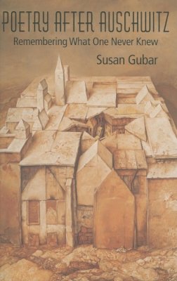 Susan Gubar - Poetry After Auschwitz: Remembering What One Never Knew - 9780253218872 - V9780253218872