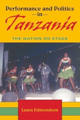 Laura Edmondson - Performance and Politics in Tanzania: The Nation on Stage - 9780253219121 - V9780253219121