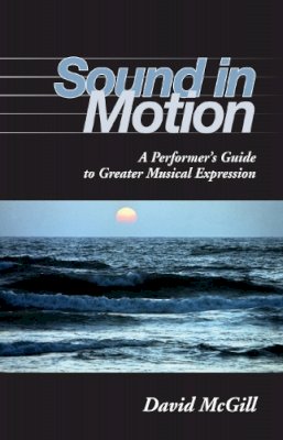 David Mcgill - Sound in Motion: A Performer´s Guide to Greater Musical Expression - 9780253219268 - V9780253219268
