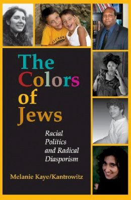 Melanie Kaye/kantrowitz - The Colors of Jews: Racial Politics and Radical Diasporism - 9780253219275 - V9780253219275