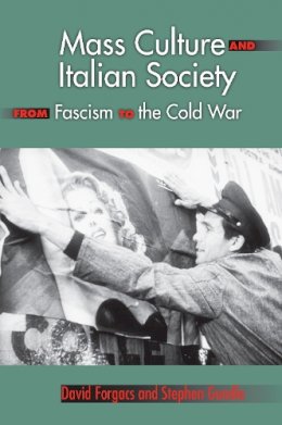 David A. Forgacs - Mass Culture and Italian Society from Fascism to the Cold War - 9780253219480 - V9780253219480