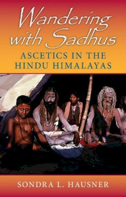 Sondra L. Hausner - Wandering with Sadhus: Ascetics in the Hindu Himalayas - 9780253219497 - V9780253219497