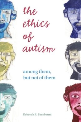 Deborah R. Barnbaum - The Ethics of Autism. Among Them but Not of Them.  - 9780253220134 - V9780253220134